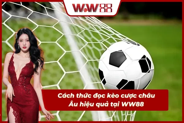 Hiểu cơ chế về cách đọc kèo cược châu Âu